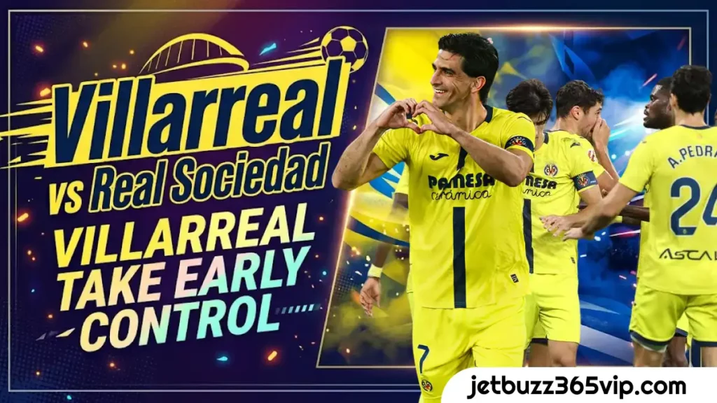 162 Villarreal vs Real Sociedad Early Goals Put Villarreal in Command at Estadio de la Ceramica